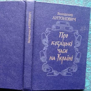 Антонович В.  Про козацькі часи на Україні.  Із переднім словом про жи